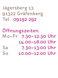 ffnungszeiten: Montag-Freitag: 7.30-12.30 Uhr und 14.00-18.00 Uhr; Samstag: 7.30-13.00 Uhr; Sonntag: 10.00-12.00 Uhr